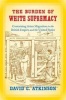 The Burden of White Supremacy - Containing Asian Migration in the British Empire and the United States (Hardcover) - David C Atkinson Photo