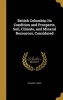 British Columbia; Its Condition and Prospects, Soil, Climate, and Mineral Resources, Considered (Hardcover) - Henry De Groot Photo