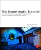 The Game Audio Tutorial - A Practical Guide to Sound and Music for Interactive Games (Paperback) - Richard Stevens Photo