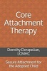 Core Attachment Therapy - Secure Attachment for the Adopted Child (Paperback) - Dorothy Derapelian Photo