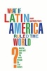 What If Latin America Ruled the World? - How the South Will Take the North Through the 21st Century (Paperback) - Oscar Guardiola Rivera Photo