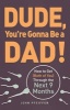 Dude, You're Gonna be a Dad! - How to Get (Both of You) Through the Next 9 Months (Paperback) - John Pfeiffer Photo