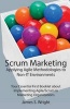 Scrum Marketing - Applying Agile Methodologies to Marketing: Your Essential First Booklet about Implementing Agile/Scrum in Marketing Organizations (Paperback) - James S Wright Photo