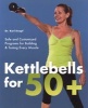 Kettlebells for 50+ - Safe and Customized Programs for Building and Toning Every Muscle (Paperback) - Karl G Knopf Photo