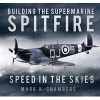 Building the Supermarine Spitfire - Speed in the Skies (Hardcover) - Mark L Chambers Photo