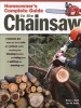 Homeowner's Complete Guide to the Chainsaw - A Chainsaw Pro Shows You How to Safely and Confidently Handle Everything from Trimming Branches and Felling Trees to Splitting and Stacking Wood (Paperback) - Brian J Ruth Photo