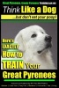 Great Pyrenees Dog Training - Think Like a Dog - But Don't Eat Your Poop! - 'Paws on Paws Off' - Great Pyrenees - Breed Expert Dog Training (Paperback) - MR Paul Allen Pearce Photo