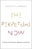 The Perpetual Now - A Story of Amnesia, Memory, and Love (Hardcover) - Michael D Lemonick Photo