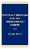 Economic Thinking for the Theologically Minded (Hardcover) - Samuel Gregg Photo