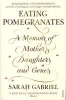 Eating Pomegranates - A Memoir of Mothers, Daughters and Genes (Paperback) - Sarah Gabriel Photo