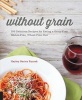 Without Grain - 100 Delicious Recipes for Eating a Grain-Free, Gluten-Free, Wheat-Free Diet (Paperback) - Hayley Barisa Ryczek Photo