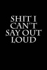 Shit I Can't Say Out Loud - Blank Lined Journal - 6x9 - Gag Gift (Paperback) - Active Creative Journals Photo