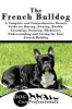 The French Bulldog - A Complete and Comprehensive Owners Guide To: Buying, Owning, Health, Grooming, Training, Obedience, Understanding and Caring for Your French Bulldog (Paperback) - Dog Care Professionals Photo