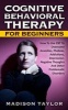 Cognitive Behavioral Therapy for Beginners - How to Use CBT to Overcome Anxieties, Phobias, Addictions, Depression, Negative Thoughts, and Other Problematic Disorders (Paperback) - Madison Taylor Photo