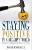 Staying Positive in a Negative World - Attitudes That Enhance the Joy of Living (Paperback) - Roger Campbell Photo