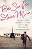 Be Safe, Love Mom - A Military Mom's Stories of Courage, Comfort, and Surviving Life on the Home Front (Paperback, First Trade Paper Edition) - Elaine Lowry Brye Photo