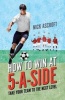 How to Win at 5-A-Side - Take Your Team to the Next Level (Paperback) - Nick Ascroft Photo