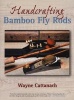 Handcrafting Bamboo Fly Rods (Paperback, New edition) - Wayne Cattanach Photo