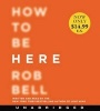 How to Be Here Low Price CD - A Guide to Creating a Life Worth Living (Standard format, CD) - Rob Bell Photo