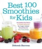 Best 100 Smoothies for Kids - Incredibly Nutritious and Totally Delicious No-Sugar-Added Smoothies for Any Time of Day (Paperback) - Deborah Harroun Photo