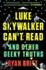 Luke Skywalker Can't Read - And Other Geeky Truths (Paperback) - Ryan Britt Photo