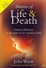 Matters of Life and Death - Human Dilemmas in the Light of the Christian Faith (Paperback, Revised edition) - John Wyatt Photo