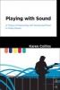 Playing with Sound - A Theory of Interacting with Sound and Music in Video Games (Hardcover) - Karen Collins Photo