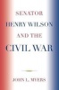 Senator Henry Wilson and the Civil War (Paperback) - John L Myers Photo