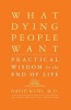 What Dying People Want - Practical Wisdom for the End of Life (Paperback) - David Kuhl Photo