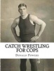 Catch Wrestling for Cops - Control and Arrest Tactics for the Politically Incorrect (Paperback) - Donald C Powers Photo