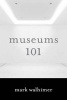 Museums 101 (Paperback) - Mark Walhimer Photo