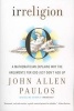 Irreligion - A Mathematician Explains Why the Arguments for God Just Don't Add Up (Paperback) - John Allen Paulos Photo