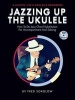 Jazzing Up the Ukulele How to Do Jazz Chord Substitution for Accompaniment and Soloing (Paperback) - Fred Sokolow Photo