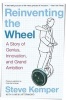 Reinventing the Wheel - A Story of Genius, Innovation, and Grand Ambition (Paperback) - Steve Kemper Photo