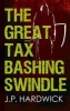 The Great Tax Bashing Swindle (Paperback) - J P Hardwick Photo