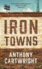 Iron Towns (Hardcover) - Anthony Cartwright Photo