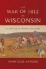 The War of 1812 in Wisconsin - The Battle for Prairie Du Chien (Hardcover) - Mary Elise Antoine Photo