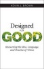 Designed for Good - Recovering the Idea, Language, and Practice of Virtue (Paperback) - Kevin J Brown Photo