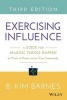 Exercising Influence: A Guide for Making Things Happen at Work, at Home, and in Your Community (Paperback, 3rd Revised edition) - B Kim Barnes Photo