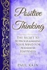 Positive Thinking - The Secret to Reprogramming Your Mind for Maximum Happiness (Paperback) - Paul Kain Photo