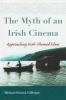 The Myth of an Irish Cinema - Approaching Irish-themed Films (Hardcover, New) - Michael Patrick Gillespie Photo