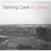 Sterling Clark in China (Paperback) - Thomas J Loughman Photo