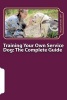 Training Your Own Service Dog - The Complete Guide: Everything You Need to Know about Your Owner-Trained Service Dog (Paperback) - Megan Brooks Photo