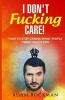 I Don't Fucking Care! - How to Stop Caring What People Think about You (Paperback) - Adam Rockman Photo