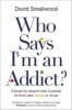 Who Says I'm an Addict? - A Book for Anyone Who is Partial to Food, Sex, Booze or Drugs (Paperback) - David Smallwood Photo