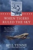 When Tigers Ruled the Sky - The Flying Tigers - American Outlaw Pilots Over China in World War II (Hardcover) - Bill Yenne Photo