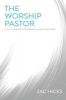 The Worship Pastor - A Call to Ministry for Worship Leaders and Teams (Paperback) - Zac M Hicks Photo