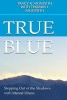 True Blue - Stepping Out of the Shadows with Mental Illness (Paperback) - Tracy R Monteith Photo