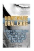 Homemade Oral Care - 40 Natural Herbal Recipes to Take Care of Your Teeth and Oral Cavity: (20 Bonus Anti-Cold Lip Balm & Kids Lip Balm Recipes Included!) (Paperback) - Jessica Grey Photo