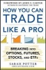 How You Can Trade Like a Pro - Breaking into Options, ETFs, and Futures (Hardcover) - Sarah Potter Photo